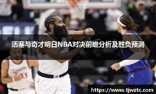活塞与奇才明日NBA对决前瞻分析及胜负预测